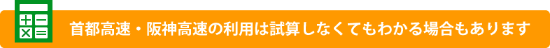 首都高速・阪神高速の利用は試算しなくてもわかる場合もあります